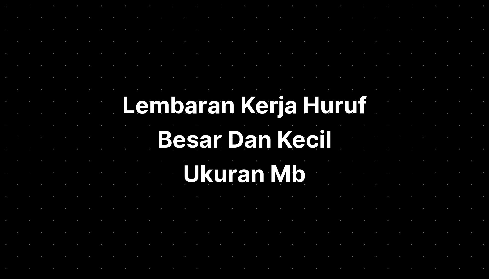 Lembaran Kerja Huruf Besar Dan Kecil Ukuran Mb - IMAGESEE